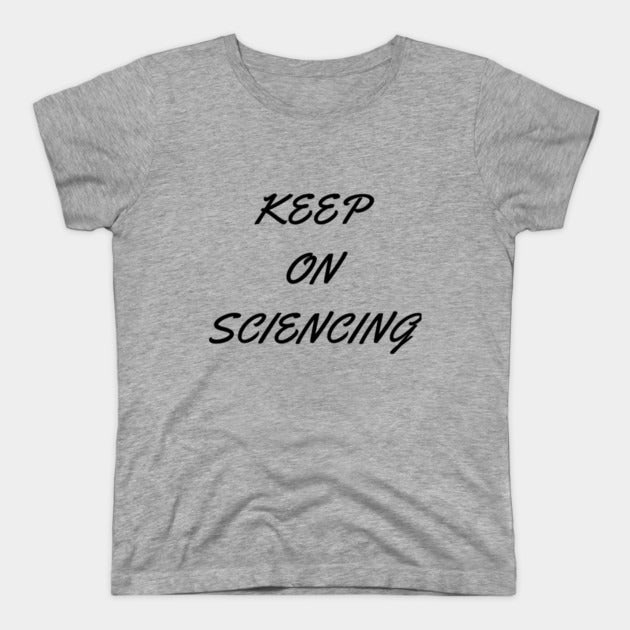 Keep on sciencing T-Shirtt (Female Fit)