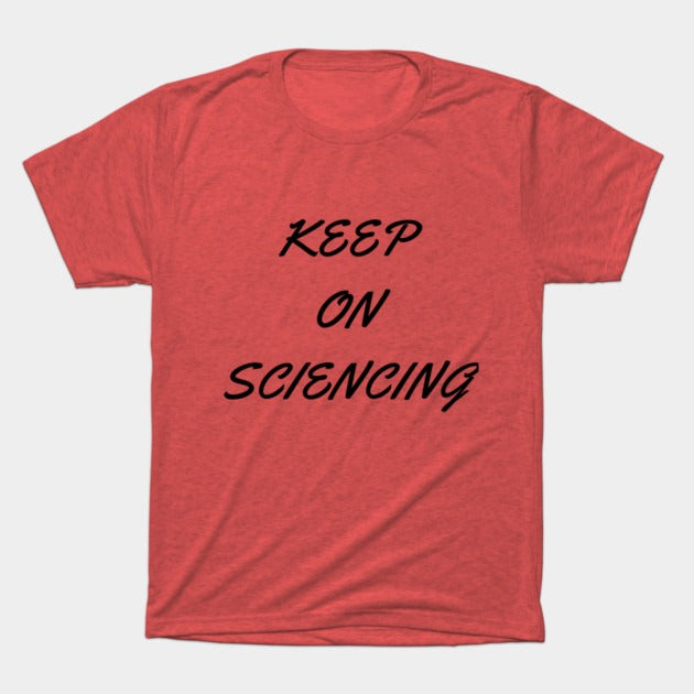 Keep on sciencing T-Shirt (Male Fit)