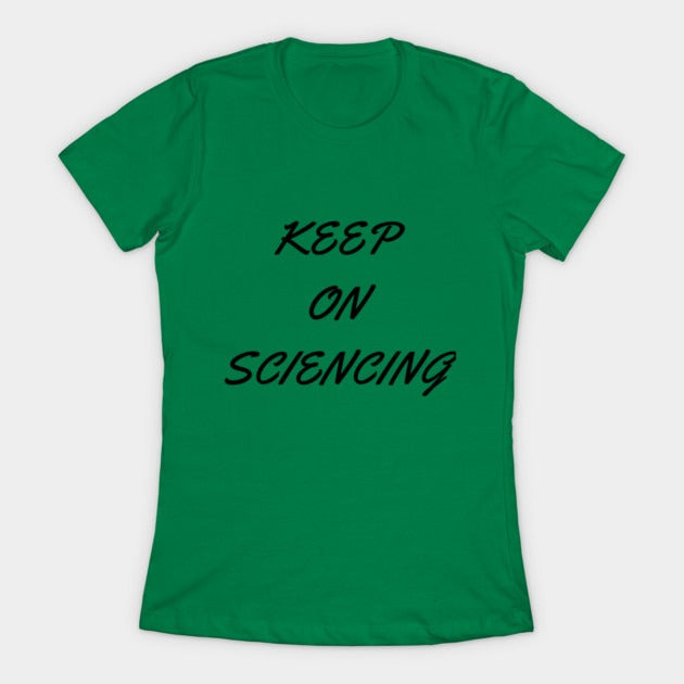 Keep on sciencing T-Shirtt (Female Fit)