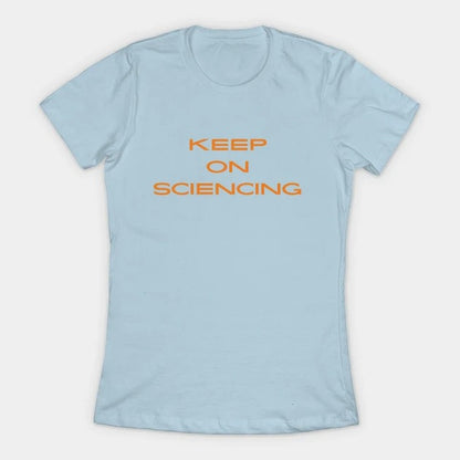 Keep on sciencing T-Shirt (Female Fit)