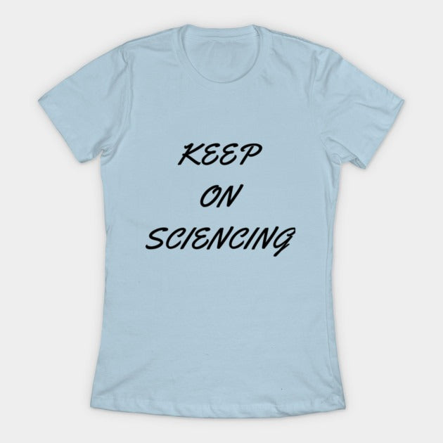 Keep on sciencing T-Shirtt (Female Fit)