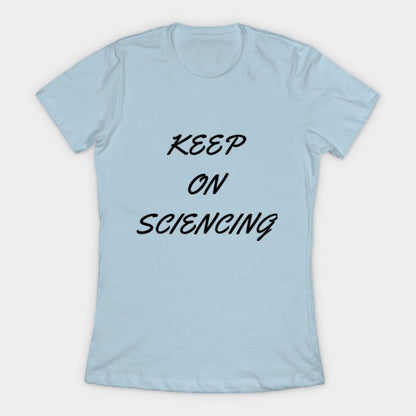 Keep on sciencing T-Shirtt (Female Fit)
