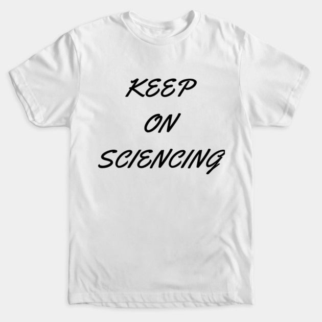 Keep on sciencing T-Shirt (Male Fit)