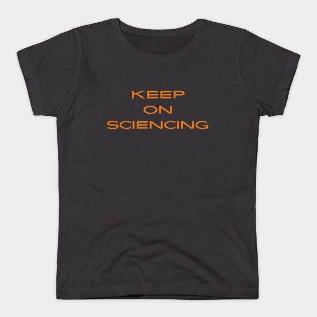 Keep on sciencing T-Shirt (Female Fit)