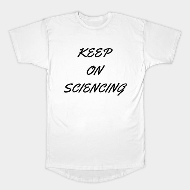 Keep on sciencing T-Shirt (Male Fit)