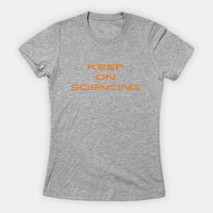 Keep on sciencing T-Shirt (Female Fit)