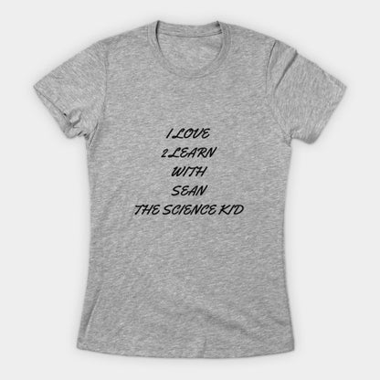 I love 2 learn with Sean The Science Kid T-Shirt (Female Fit)