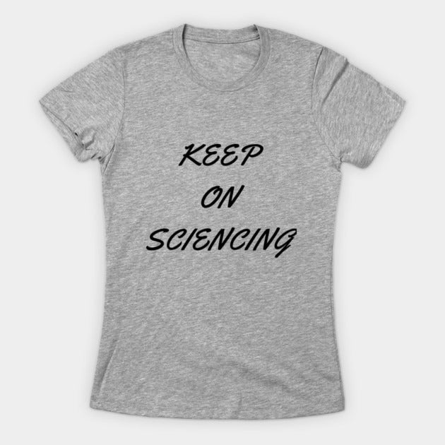 Keep on sciencing T-Shirtt (Female Fit)