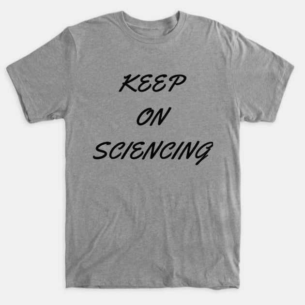 Keep on sciencing T-Shirt (Male Fit)