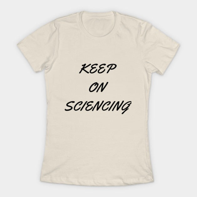 Keep on sciencing T-Shirtt (Female Fit)