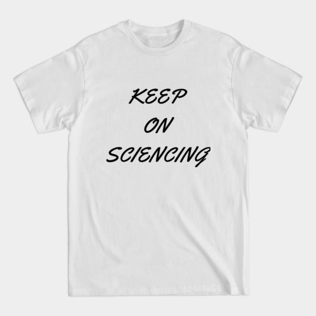 Keep on sciencing T-Shirt (Male Fit)