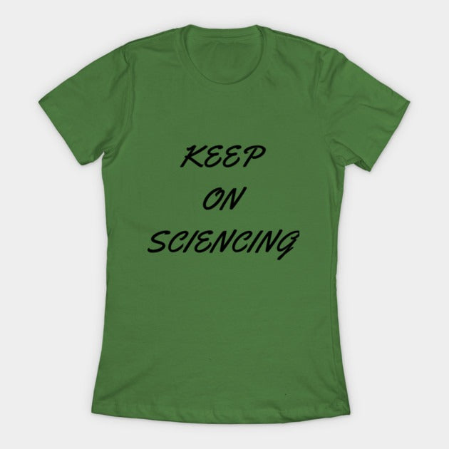 Keep on sciencing T-Shirtt (Female Fit)