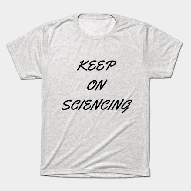 Keep on sciencing T-Shirt (Male Fit)