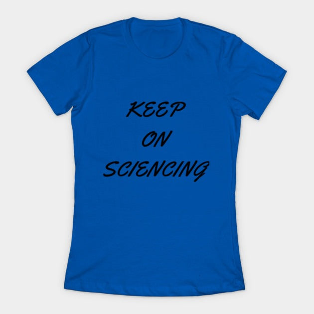 Keep on sciencing T-Shirtt (Female Fit)