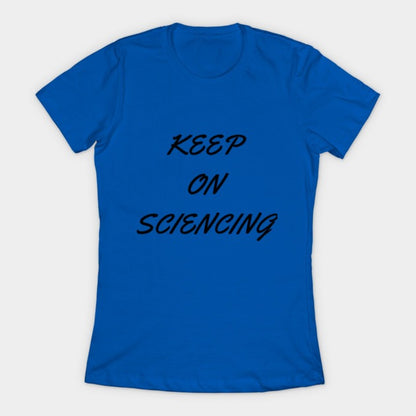 Keep on sciencing T-Shirtt (Female Fit)