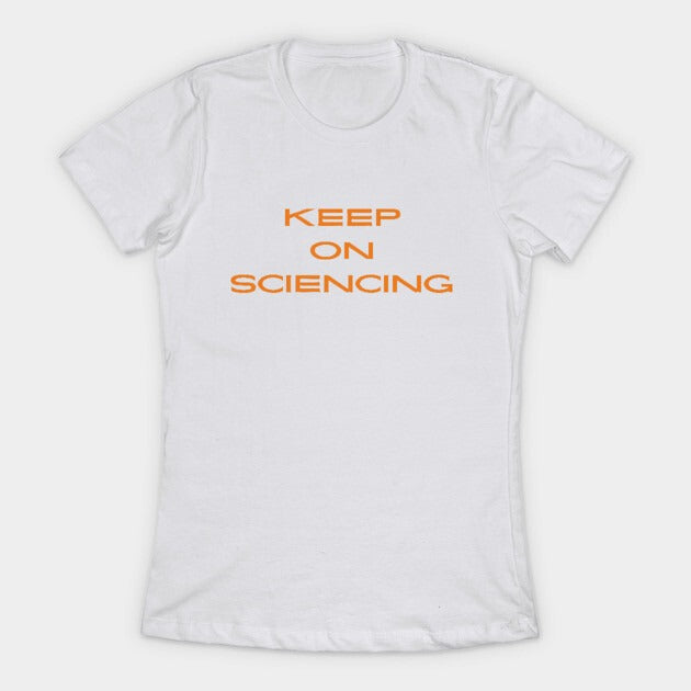 Keep on sciencing T-Shirt (Female Fit)