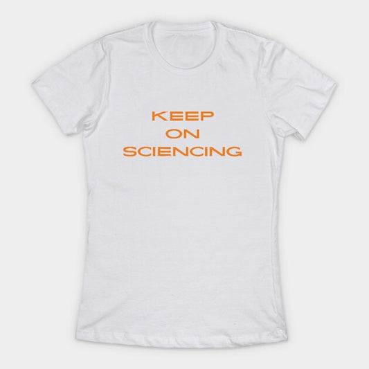 Keep on sciencing T-Shirt (Female Fit)