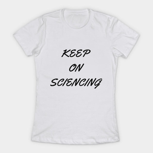 Keep on sciencing T-Shirtt (Female Fit)