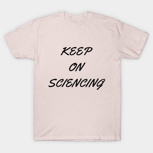 Keep on sciencing T-Shirt (Male Fit)