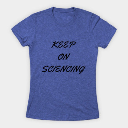 Keep on sciencing T-Shirtt (Female Fit)