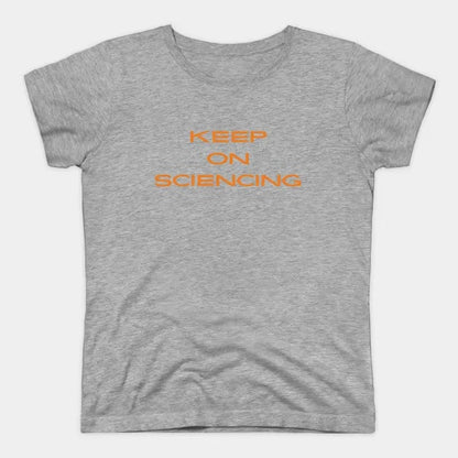 Keep on sciencing T-Shirt (Female Fit)